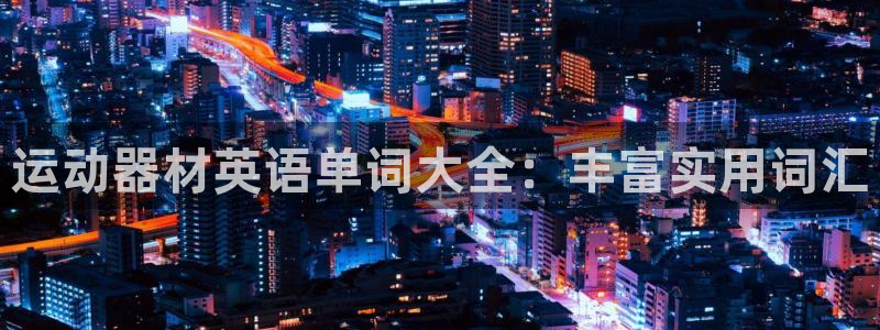 征途国际平台:运动器材英语单词大全:丰富实用词汇